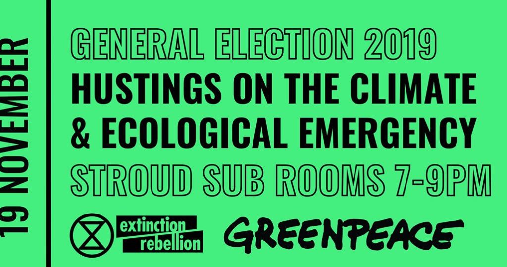 19th Nov general election 2019 hustings on the climate & ecological emergency. Stroud sub rooms 7 to 9pm. By Extinction Rebellion & Greenpeace.
